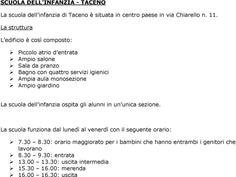 monosezione Ampio giardino La scuola dell infanzia ospita gli alunni in un'unica sezione.