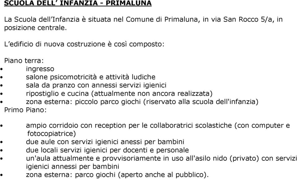 ancora realizzata) zona esterna: piccolo parco giochi (riservato alla scuola dell'infanzia) Primo Piano: ampio corridoio con reception per le collaboratrici scolastiche (con computer e