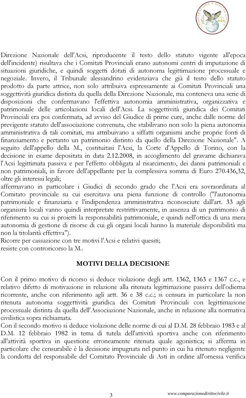 Invero, il Tribunale alessandrino evidenziava che già il testo dello statuto prodotto da parte attrice, non solo attribuiva espressamente ai Comitati Provinciali una soggettività giuridica distinta