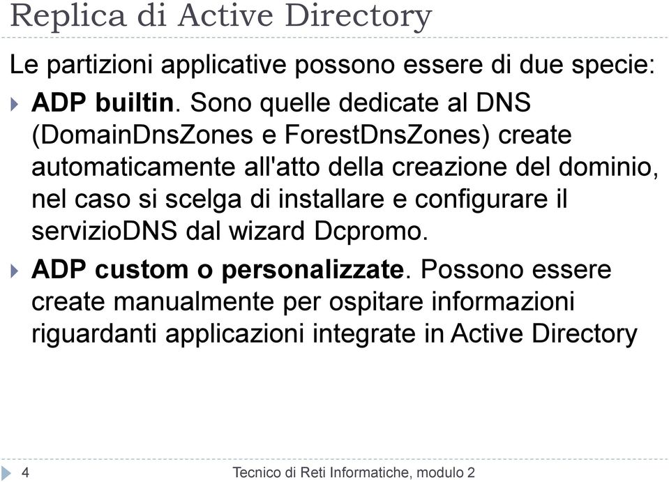 dominio, nel caso si scelga di installare e configurare il serviziodns dal wizard Dcpromo.