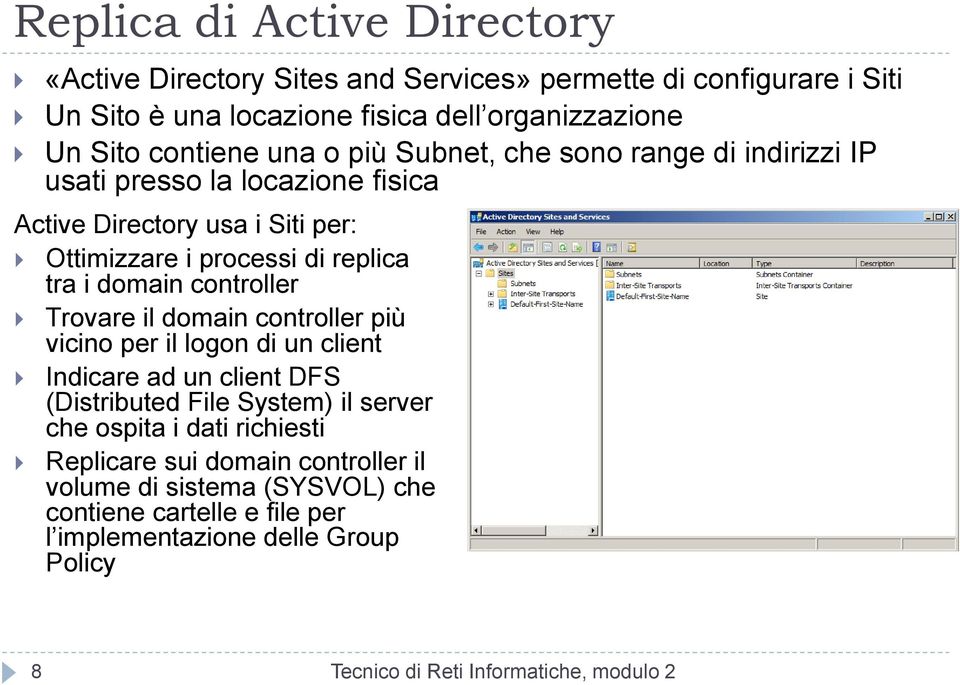 il domain controller più vicino per il logon di un client Indicare ad un client DFS (Distributed File System) il server che ospita i dati richiesti Replicare