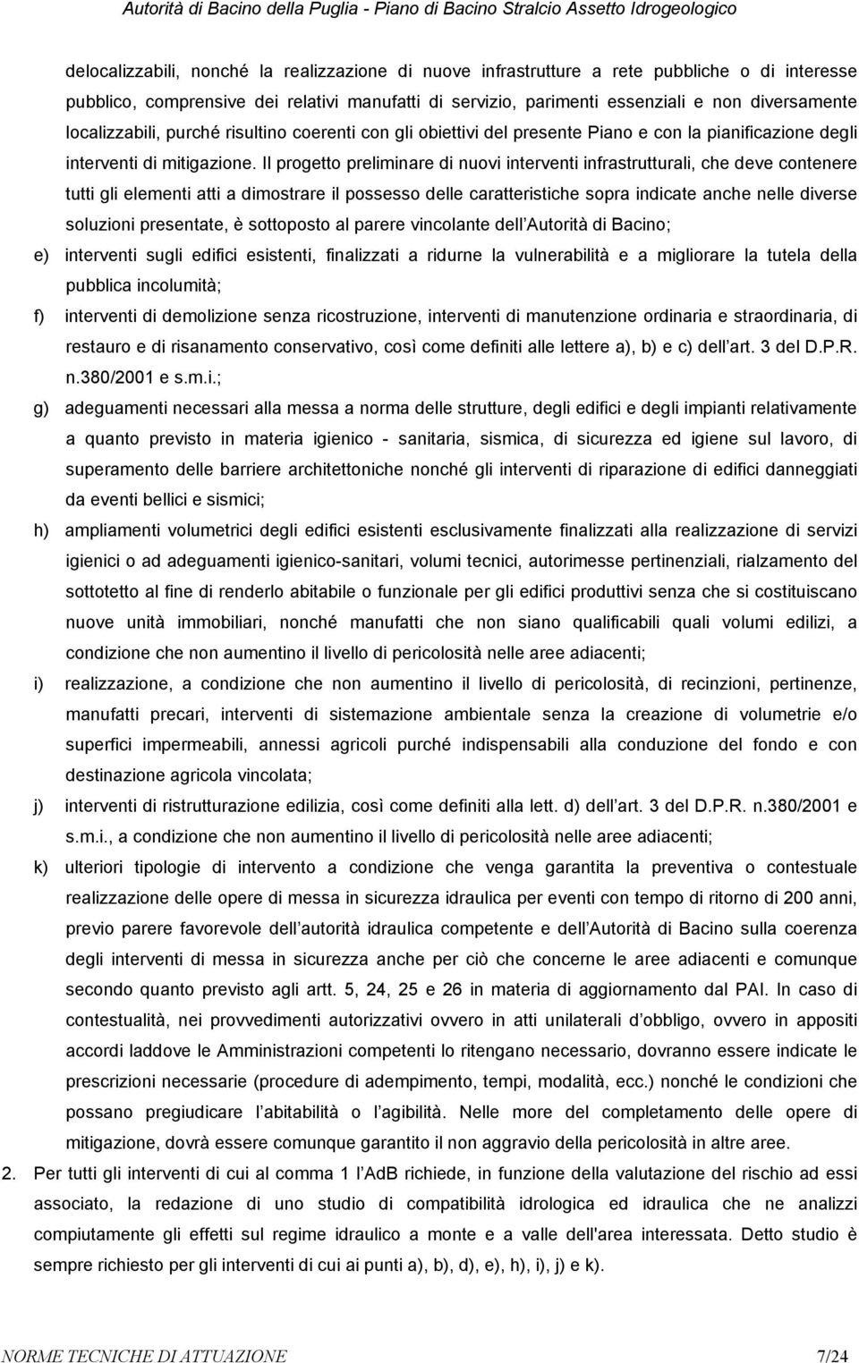 Il progetto preliminare di nuovi interventi infrastrutturali, che deve contenere tutti gli elementi atti a dimostrare il possesso delle caratteristiche sopra indicate anche nelle diverse soluzioni