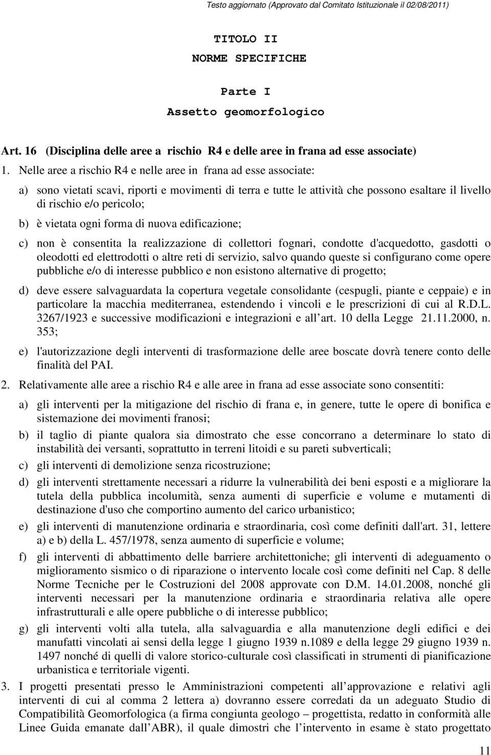 vietata ogni forma di nuova edificazione; c) non è consentita la realizzazione di collettori fognari, condotte d'acquedotto, gasdotti o oleodotti ed elettrodotti o altre reti di servizio, salvo