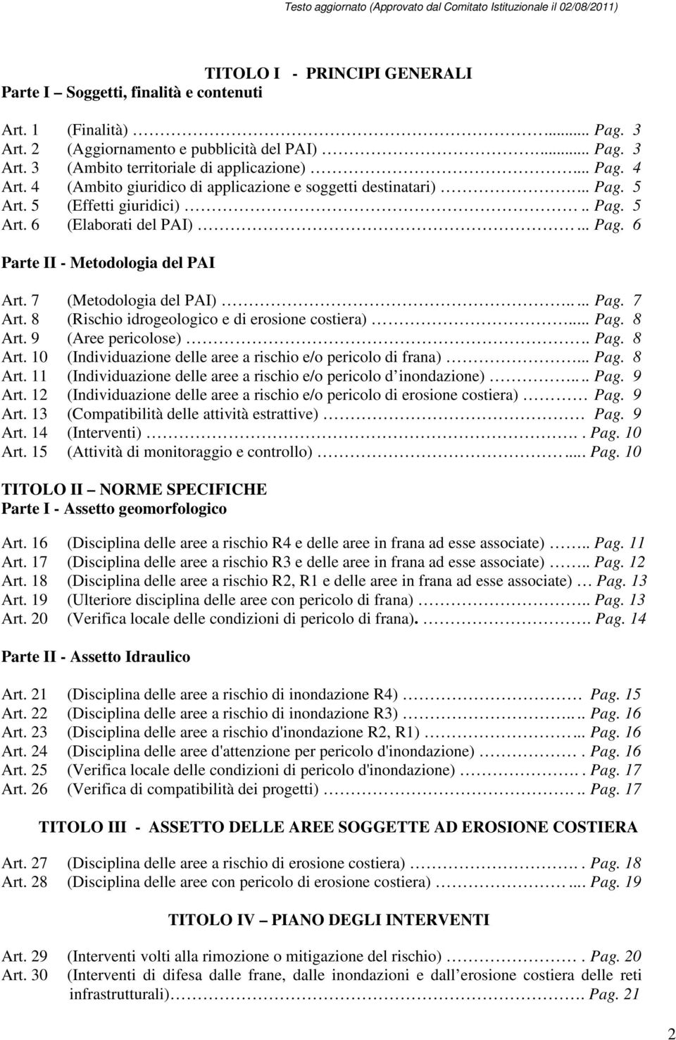 7 (Metodologia del PAI)..... Pag. 7 Art. 8 (Rischio idrogeologico e di erosione costiera)... Pag. 8 Art. 9 (Aree pericolose).. Pag. 8 Art. 10 (Individuazione delle aree a rischio e/o pericolo di frana).