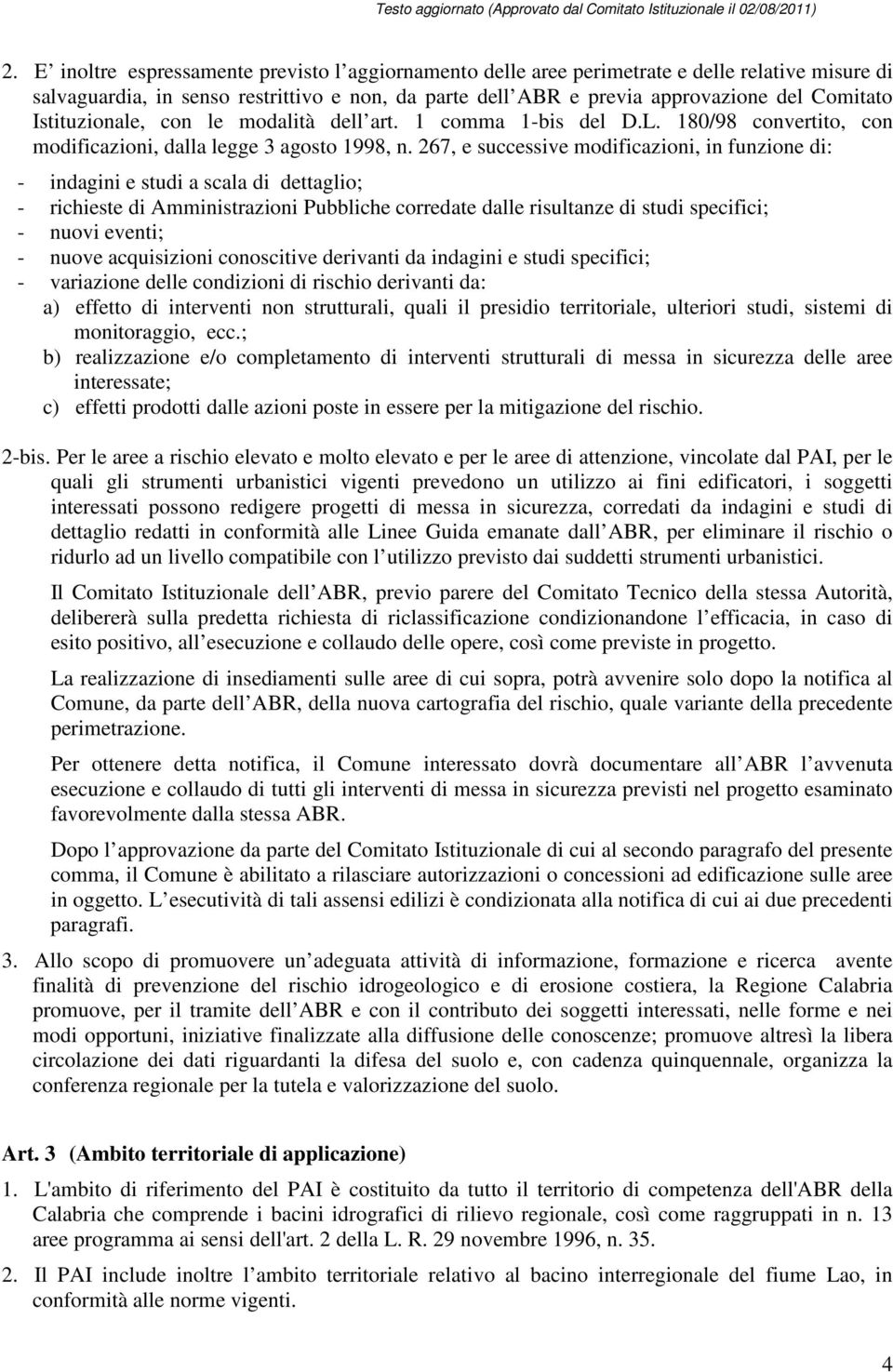 267, e successive modificazioni, in funzione di: - indagini e studi a scala di dettaglio; - richieste di Amministrazioni Pubbliche corredate dalle risultanze di studi specifici; - nuovi eventi; -