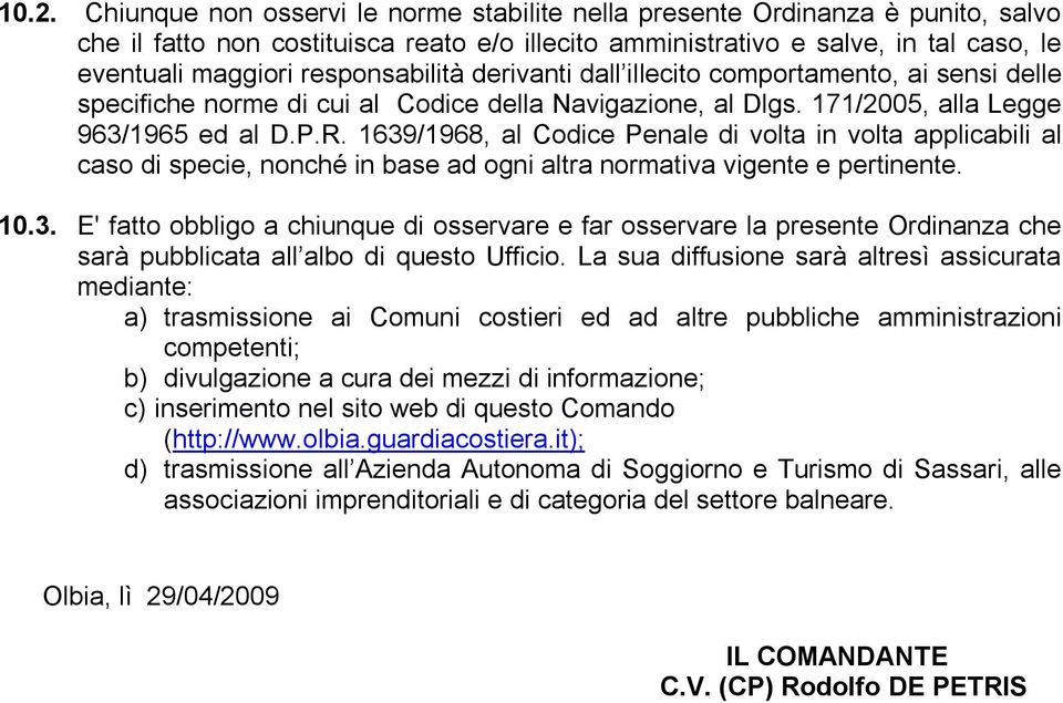 1639/1968, al Codice Penale di volta in volta applicabili al caso di specie, nonché in base ad ogni altra normativa vigente e pertinente. 10.3. E' fatto obbligo a chiunque di osservare e far osservare la presente Ordinanza che sarà pubblicata all albo di questo Ufficio.