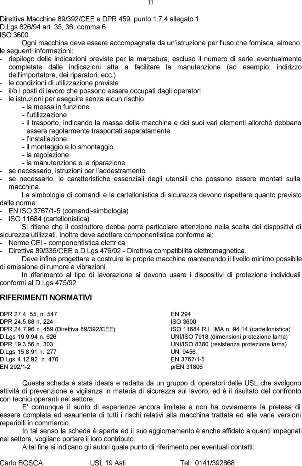 escluso il numero di serie, eventualmente completate dalle indicazioni atte a facilitare la manutenzione (ad esempio: indirizzo dell importatore, dei riparatori, ecc.