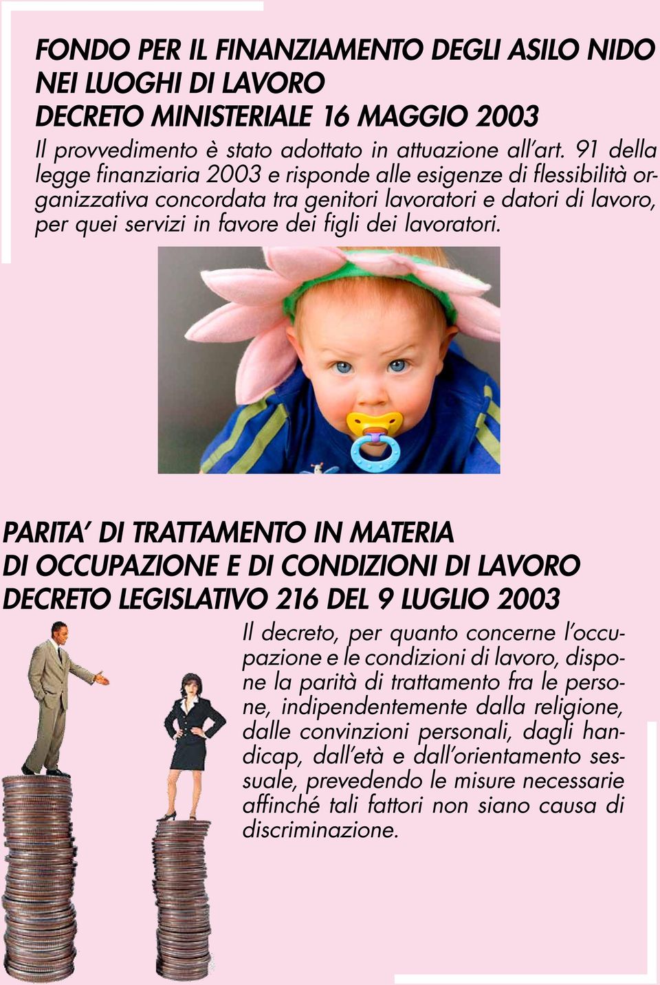 PARITA DI TRATTAMENTO IN MATERIA DI OCCUPAZIONE E DI CONDIZIONI DI LAVORO DECRETO LEGISLATIVO 216 DEL 9 LUGLIO 2003 Il decreto, per quanto concerne l occupazione e le condizioni di lavoro, dispone la