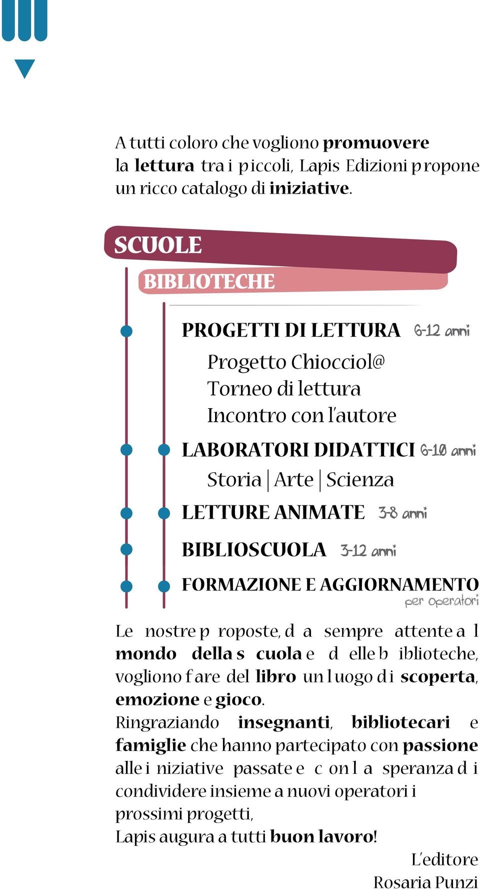 anni 6-10 anni FORMAZIONE E AGGIORNAMENTO per operatori Le nostre p roposte, d a sempre attente a l mondo della s cuola e d elle b iblioteche, vogliono f are del libro un l uogo d i scoperta,