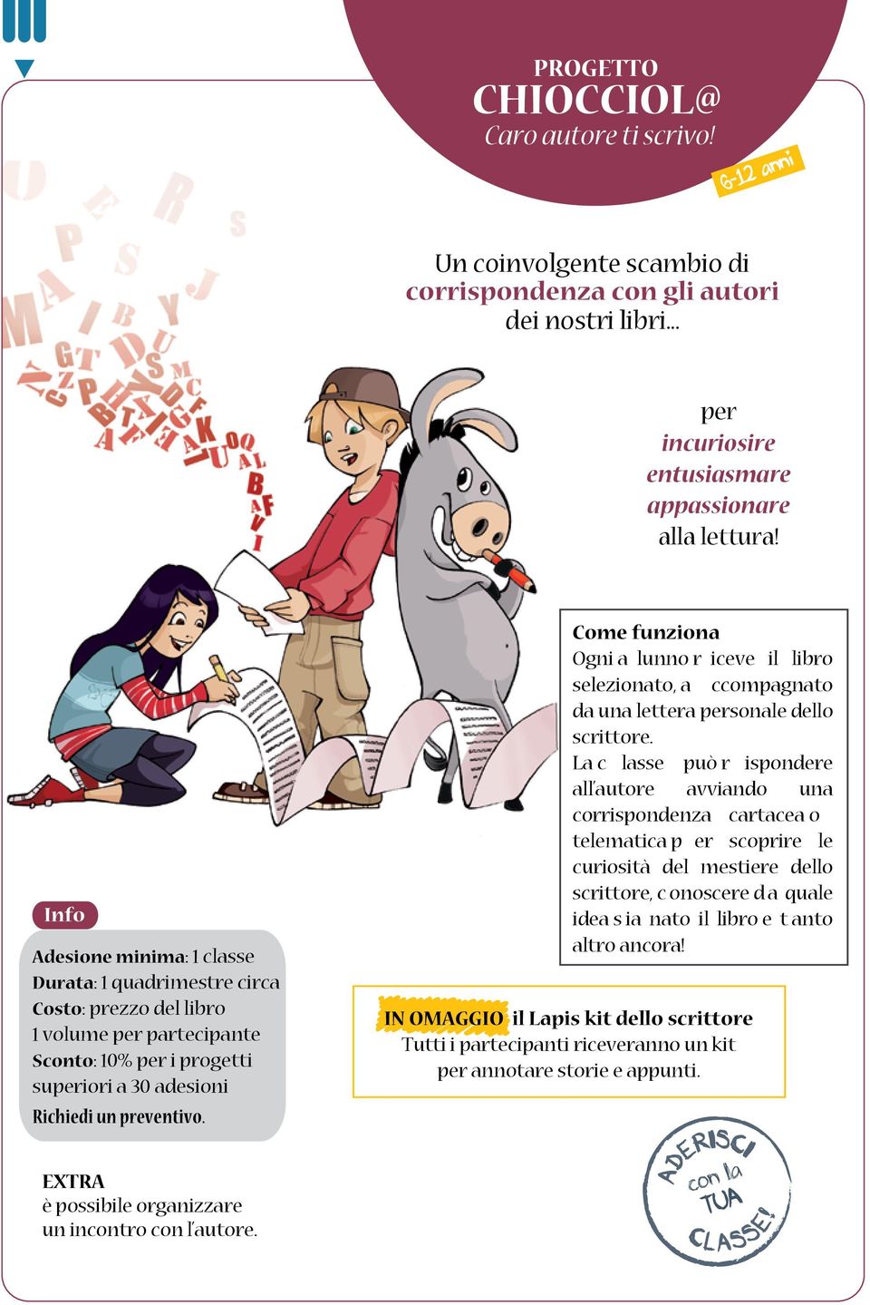 EXTRA è possibile organizzare un incontro con l autore. Come funziona Ogni a lunno r iceve il libro selezionato, a ccompagnato da una lettera personale dello scrittore.