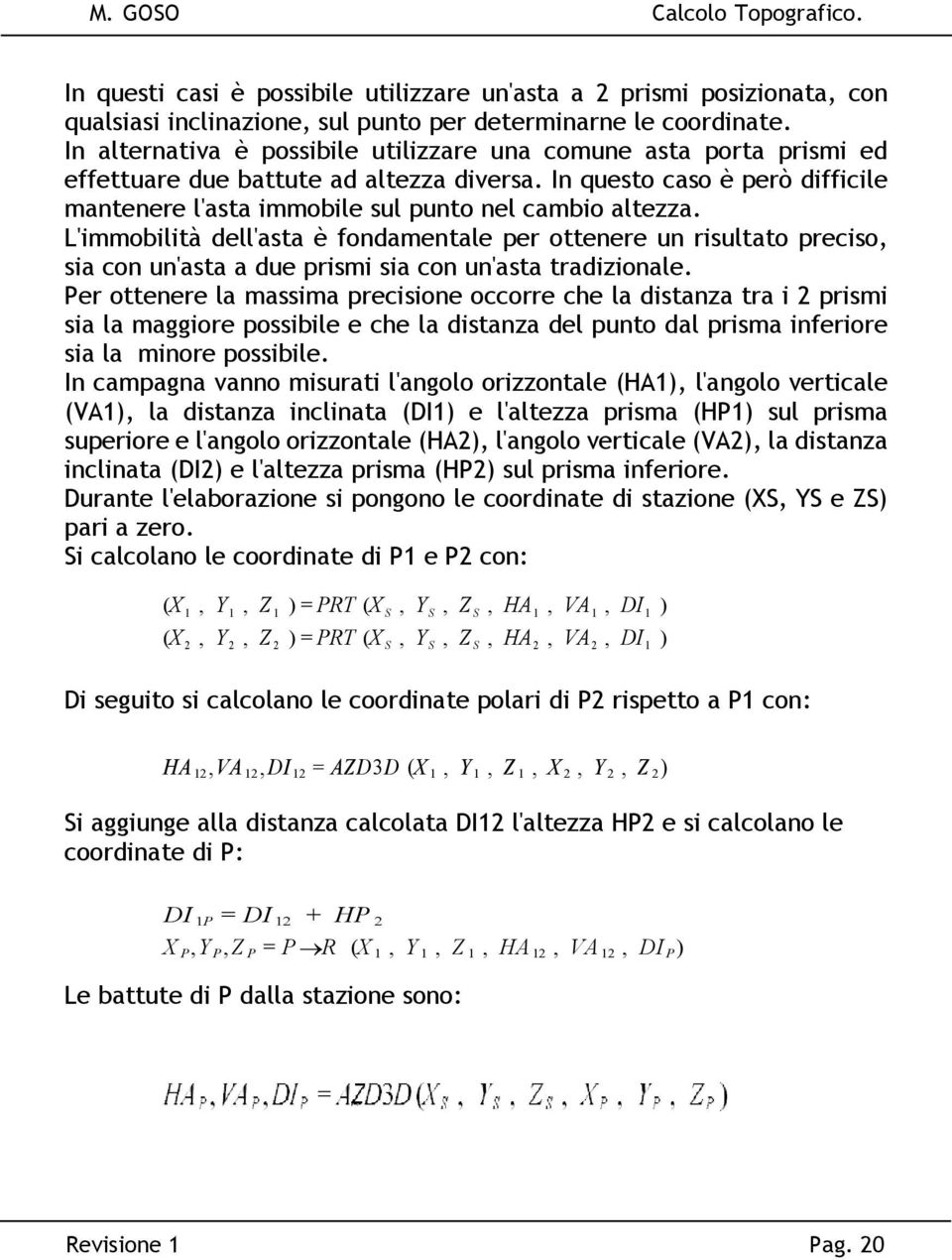 L'immobilità dell'asta è fondamentale per ottenere un risultato preciso, sia con un'asta a due prismi sia con un'asta tradizionale.