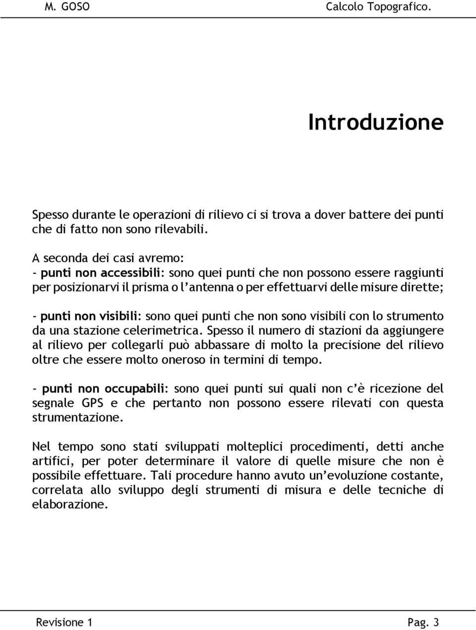 visibili: sono quei punti che non sono visibili con lo strumento da una stazione celerimetrica.