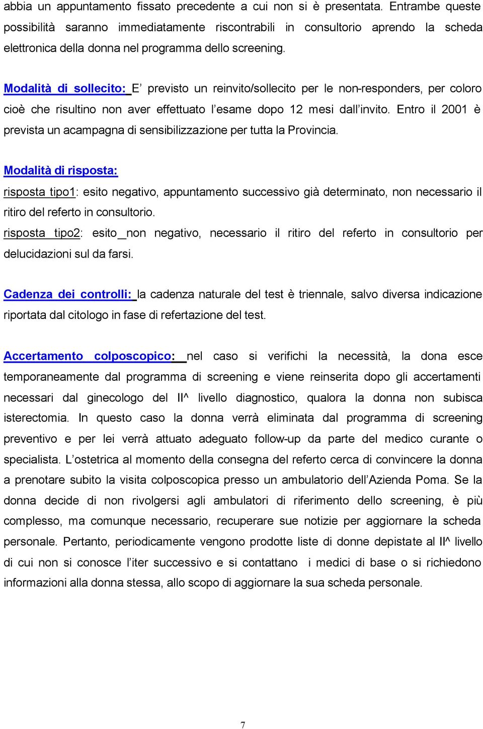 Modalità di sollecito: E previsto un reinvito/sollecito per le non-responders, per coloro cioè che risultino non aver effettuato l esame dopo 12 mesi dall invito.