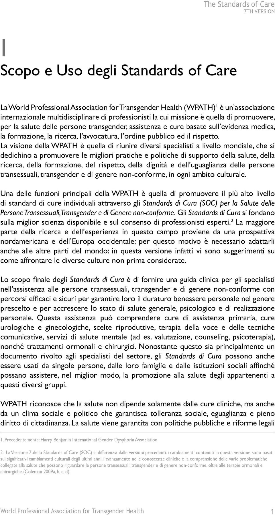 La visione della WPATH è quella di riunire diversi specialisti a livello mondiale, che si dedichino a promuovere le migliori pratiche e politiche di supporto della salute, della ricerca, della