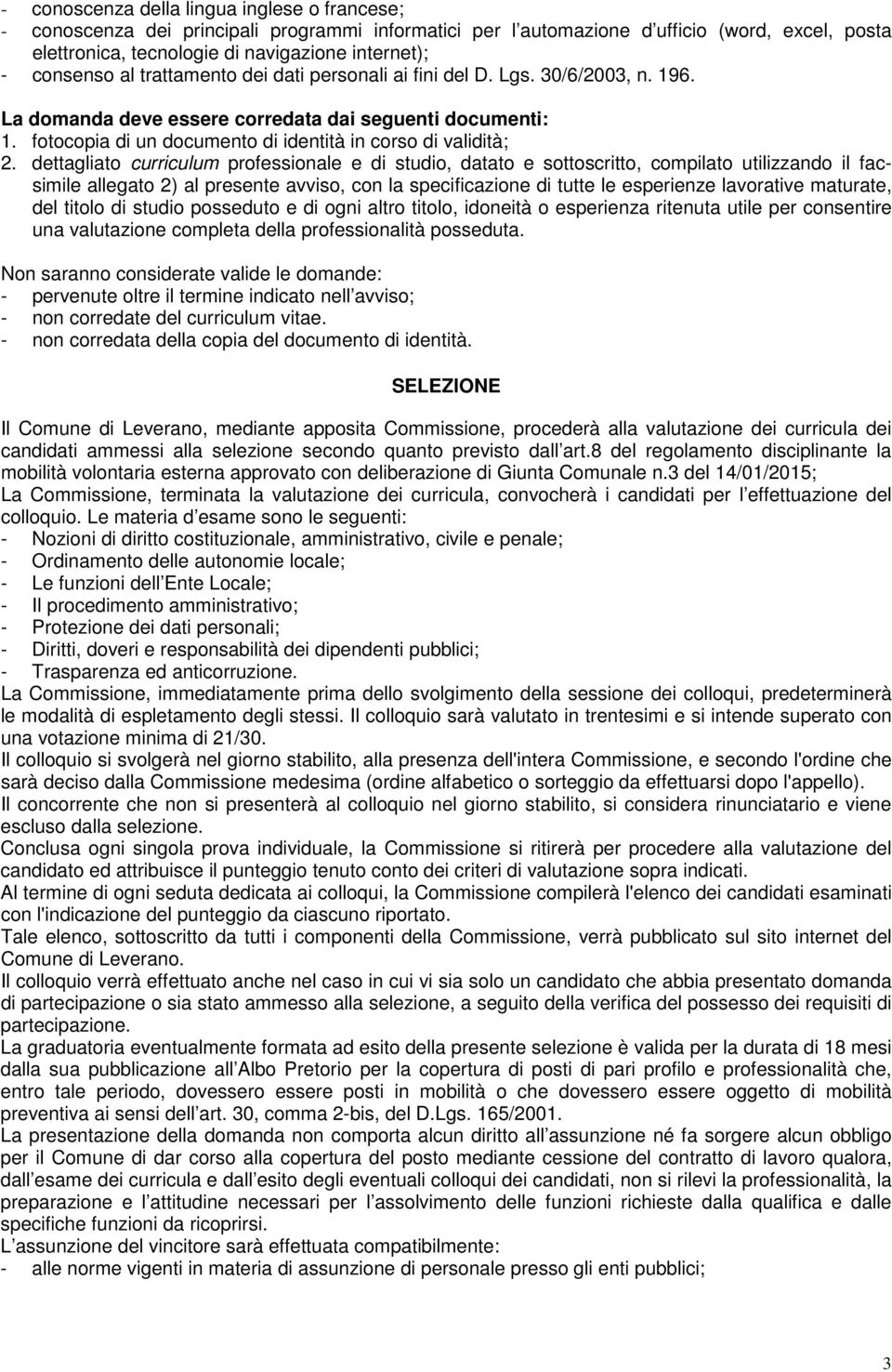 dettagliato curriculum professionale e di studio, datato e sottoscritto, compilato utilizzando il facsimile allegato 2) al presente avviso, con la specificazione di tutte le esperienze lavorative