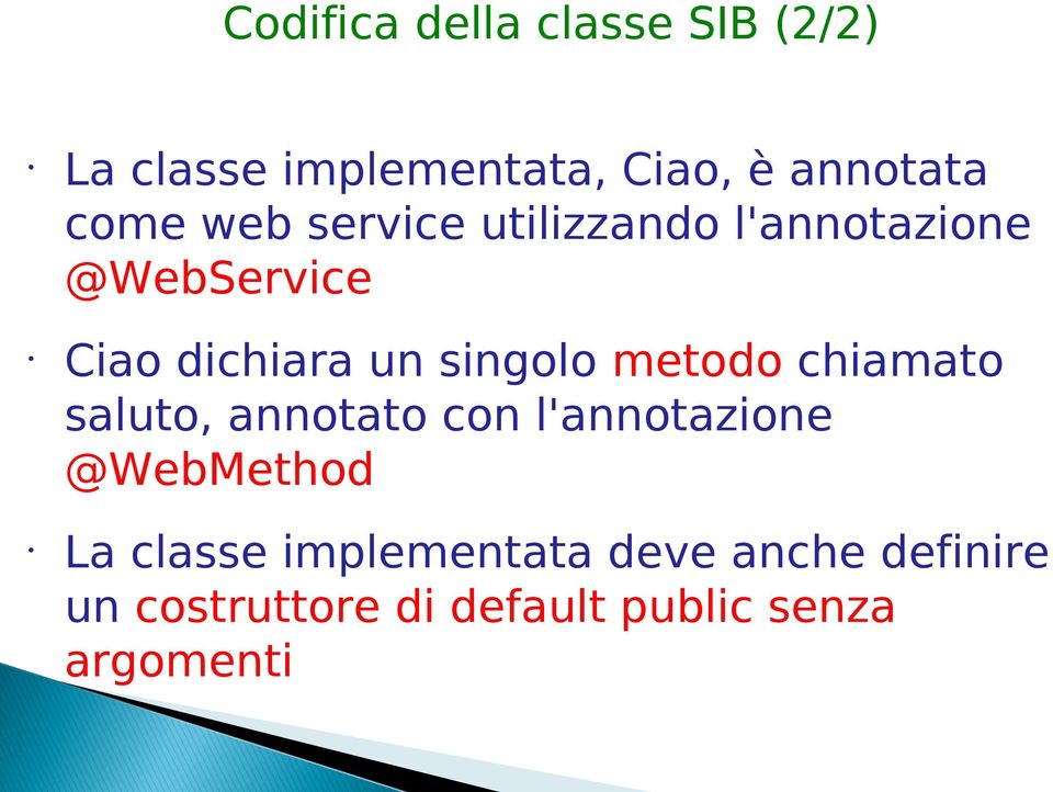 singolo metodo chiamato saluto, annotato con l'annotazione @WebMethod La