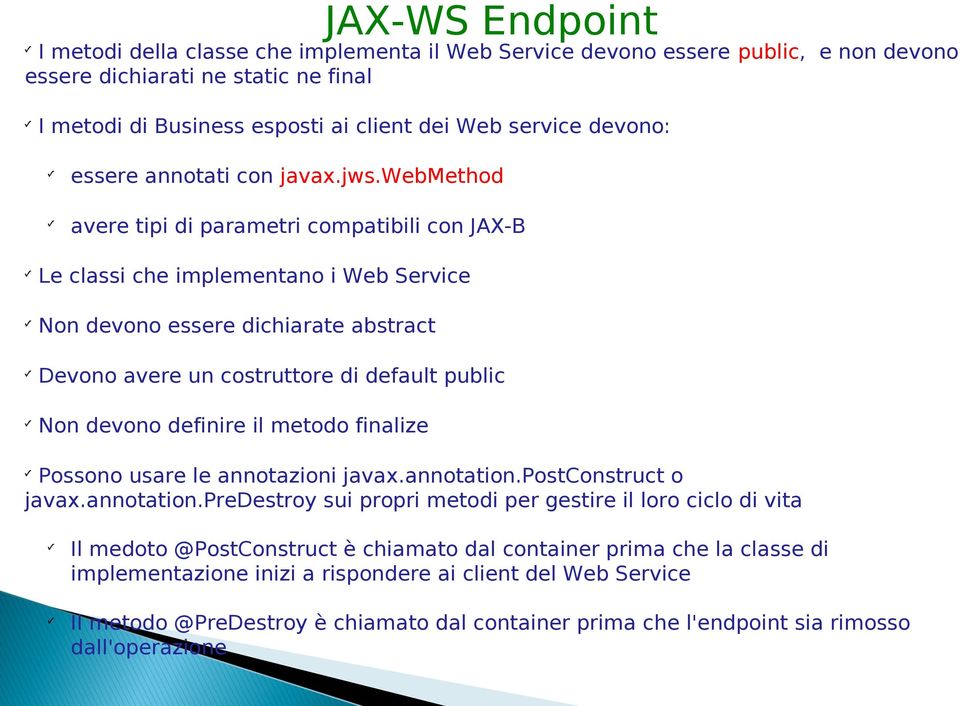 webmethod avere tipi di parametri compatibili con JAX-B Le classi che implementano i Web Service Non devono essere dichiarate abstract Devono avere un costruttore di default public Non devono