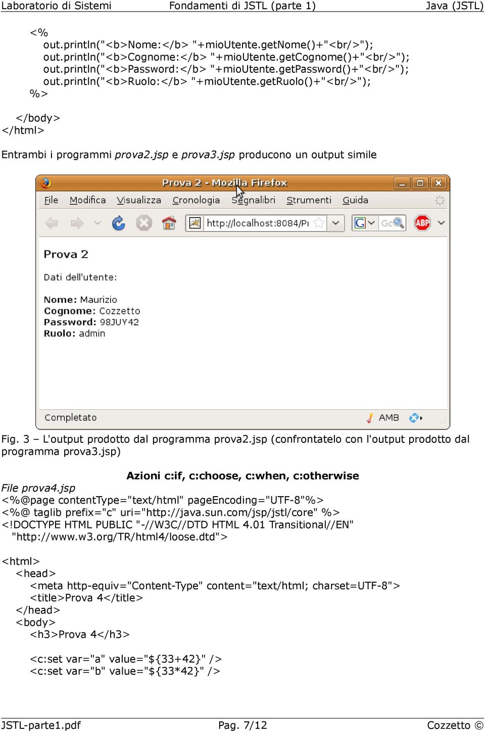 jsp e prova3.jsp producono un output simile Fig. 3 L'output prodotto dal programma prova2.jsp (confrontatelo con l'output prodotto dal programma prova3.