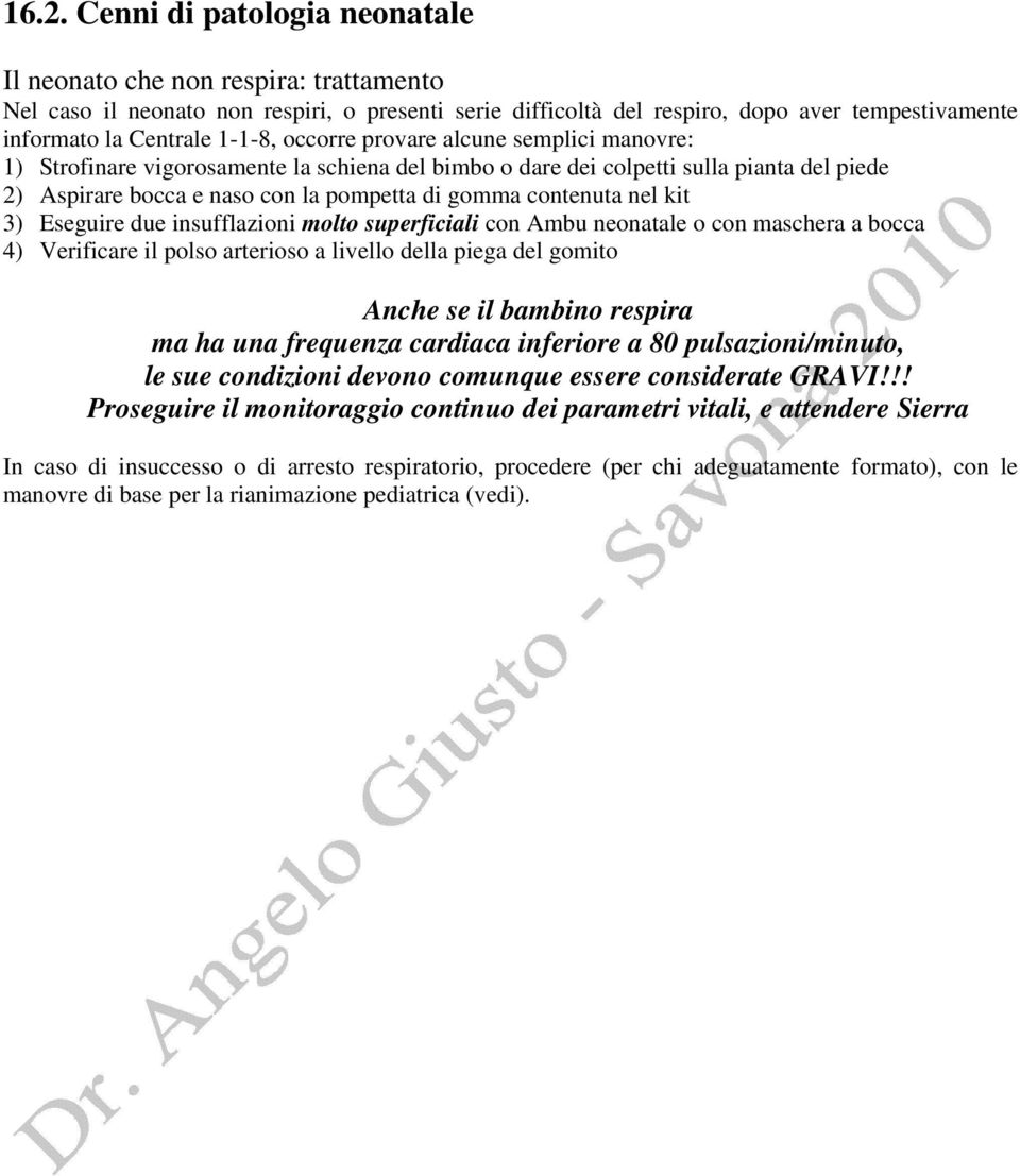 nel kit 3) Eseguire due insufflazioni molto superficiali con Ambu neonatale o con maschera a bocca 4) Verificare il polso arterioso a livello della piega del gomito Anche se il bambino respira ma ha