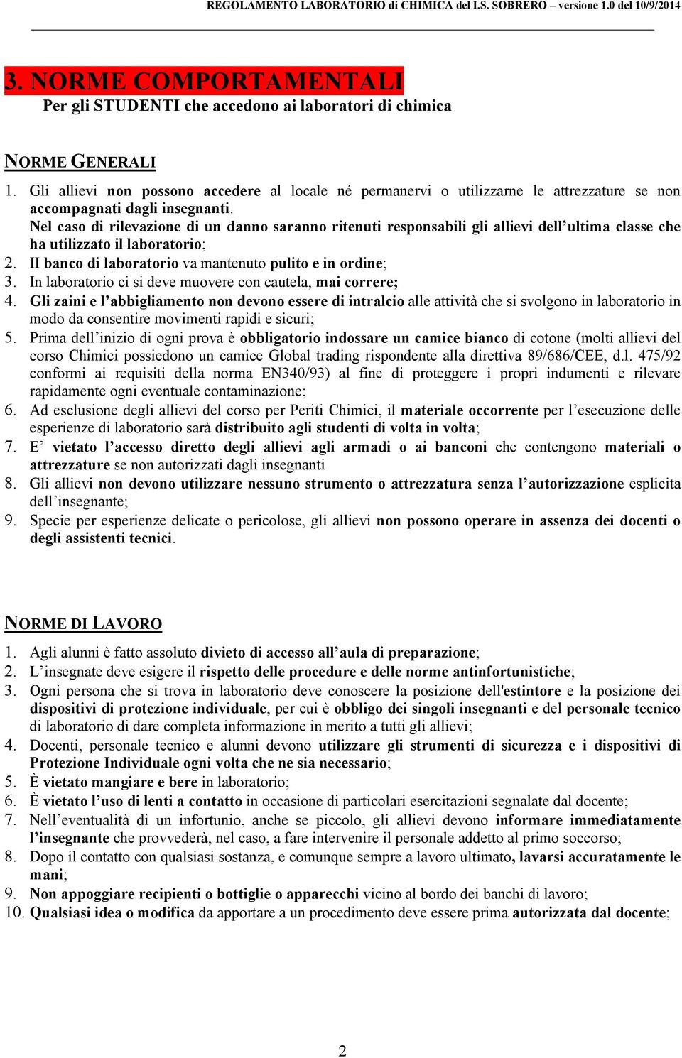 Nel caso di rilevazione di un danno saranno ritenuti responsabili gli allievi dell ultima classe che ha utilizzato il laboratorio; 2. II banco di laboratorio va mantenuto pulito e in ordine; 3.