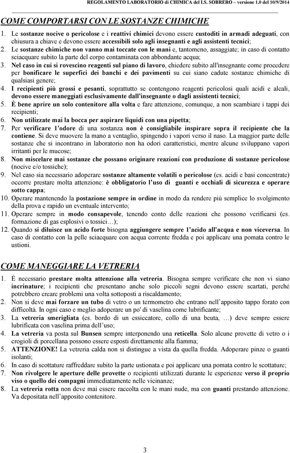 Le sostanze chimiche non vanno mai toccate con le mani e, tantomeno, assaggiate; in caso di contatto sciacquare subito la parte del corpo contaminata con abbondante acqua; 3.