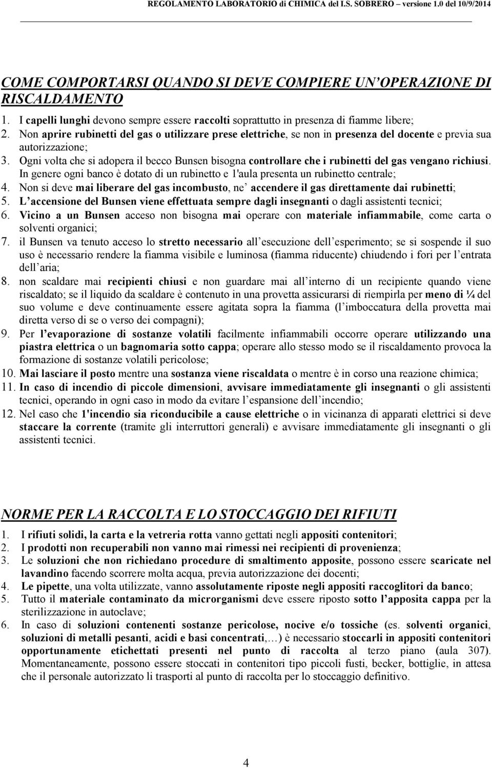 Ogni volta che si adopera il becco Bunsen bisogna controllare che i rubinetti del gas vengano richiusi. In genere ogni banco è dotato di un rubinetto e 1'aula presenta un rubinetto centrale; 4.