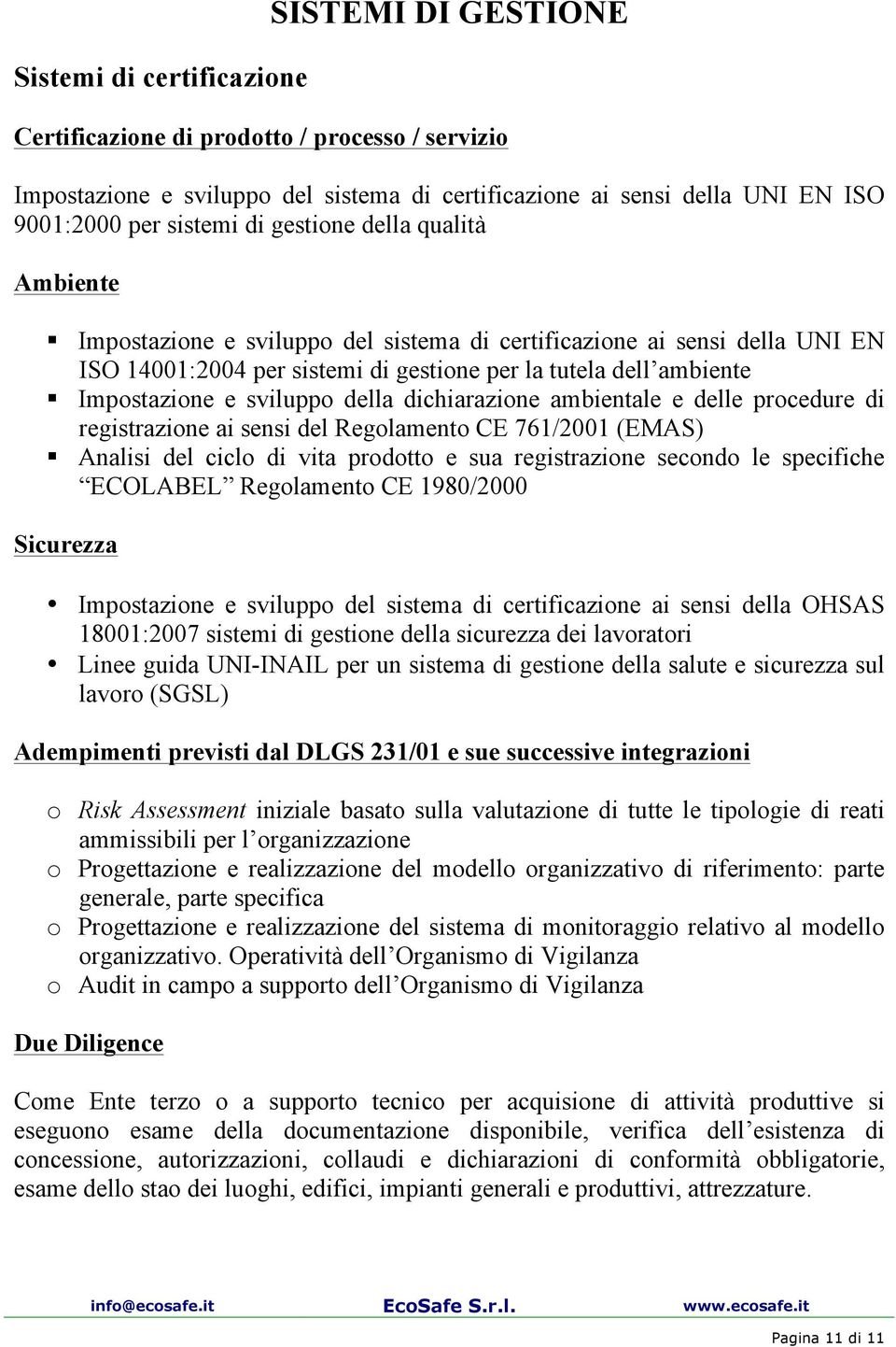 della dichiarazione ambientale e delle procedure di registrazione ai sensi del Regolamento CE 761/2001 (EMAS) Analisi del ciclo di vita prodotto e sua registrazione secondo le specifiche ECOLABEL