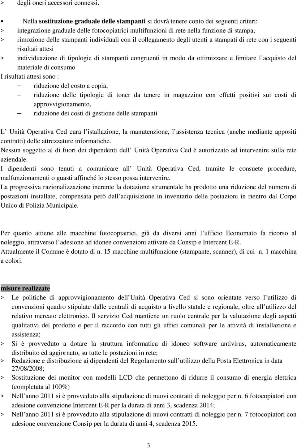 stampanti individuali con il collegamento degli utenti a stampati di rete con i seguenti risultati attesi > individuazione di tipologie di stampanti congruenti in modo da ottimizzare e limitare l