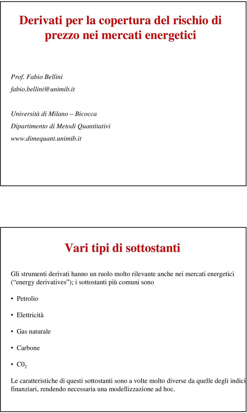 it Vari tipi di sottostanti Gli strumenti derivati hanno un ruolo molto rilevante anche nei mercati energetici ( energy derivatives ); i