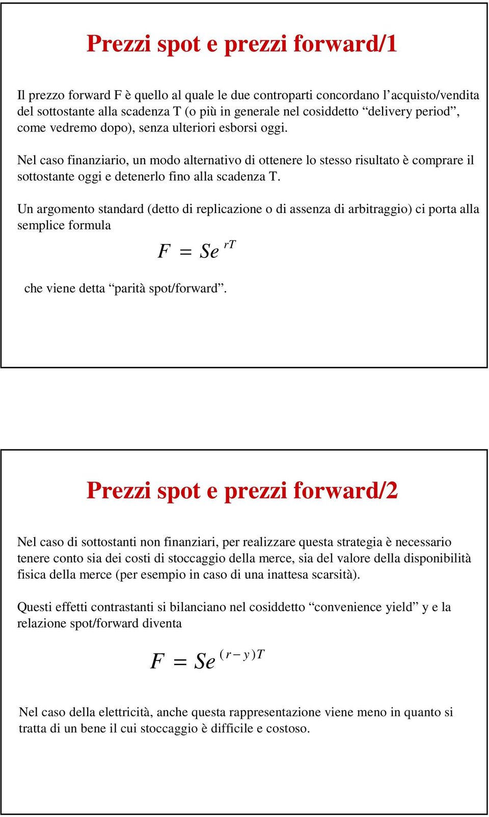 Un argomento standard (detto di replicazione o di assenza di arbitraggio) ci porta alla semplice formula F = Se che viene detta parità spot/forward.