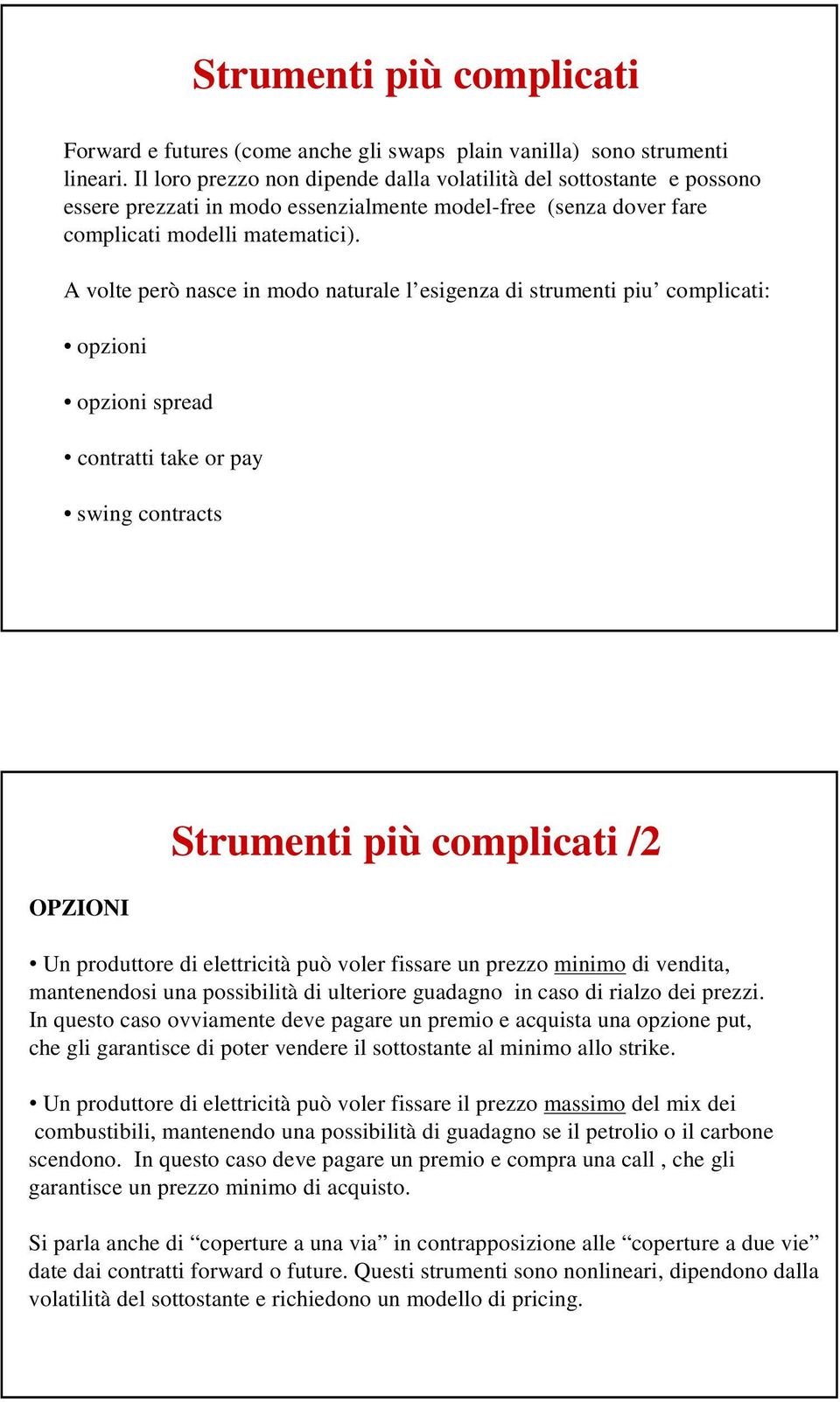 A volte però nasce in modo naturale l esigenza di strumenti piu complicati: opzioni opzioni spread contratti take or pay swing contracts OPZIONI Strumenti più complicati /2 Un produttore di