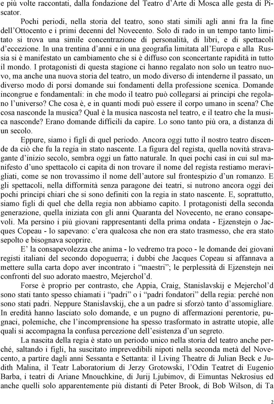 Solo di rado in un tempo tanto limitato si trova una simile concentrazione di personalità, di libri, e di spettacoli d eccezione.