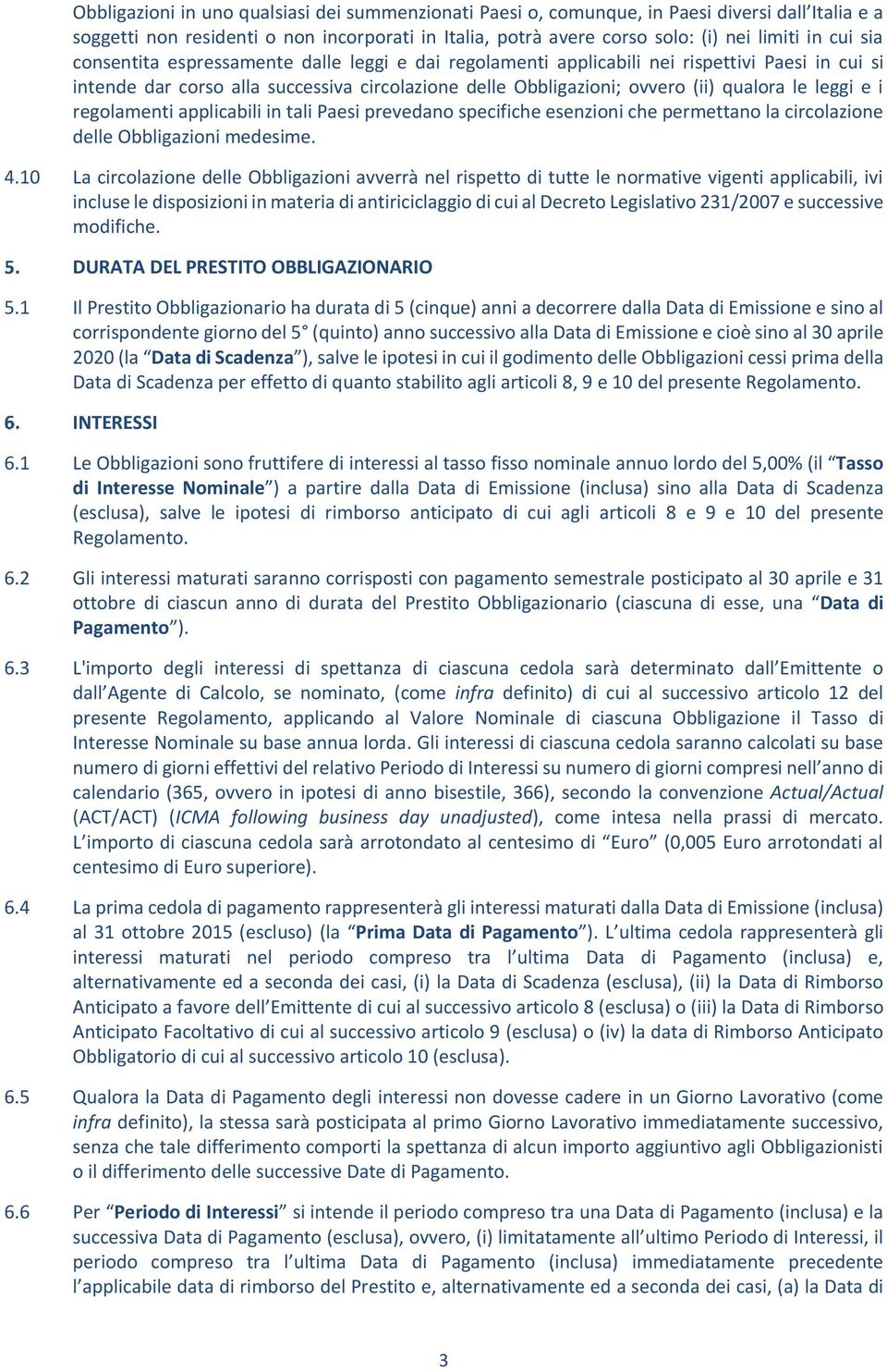 i regolamenti applicabili in tali Paesi prevedano specifiche esenzioni che permettano la circolazione delle Obbligazioni medesime. 4.