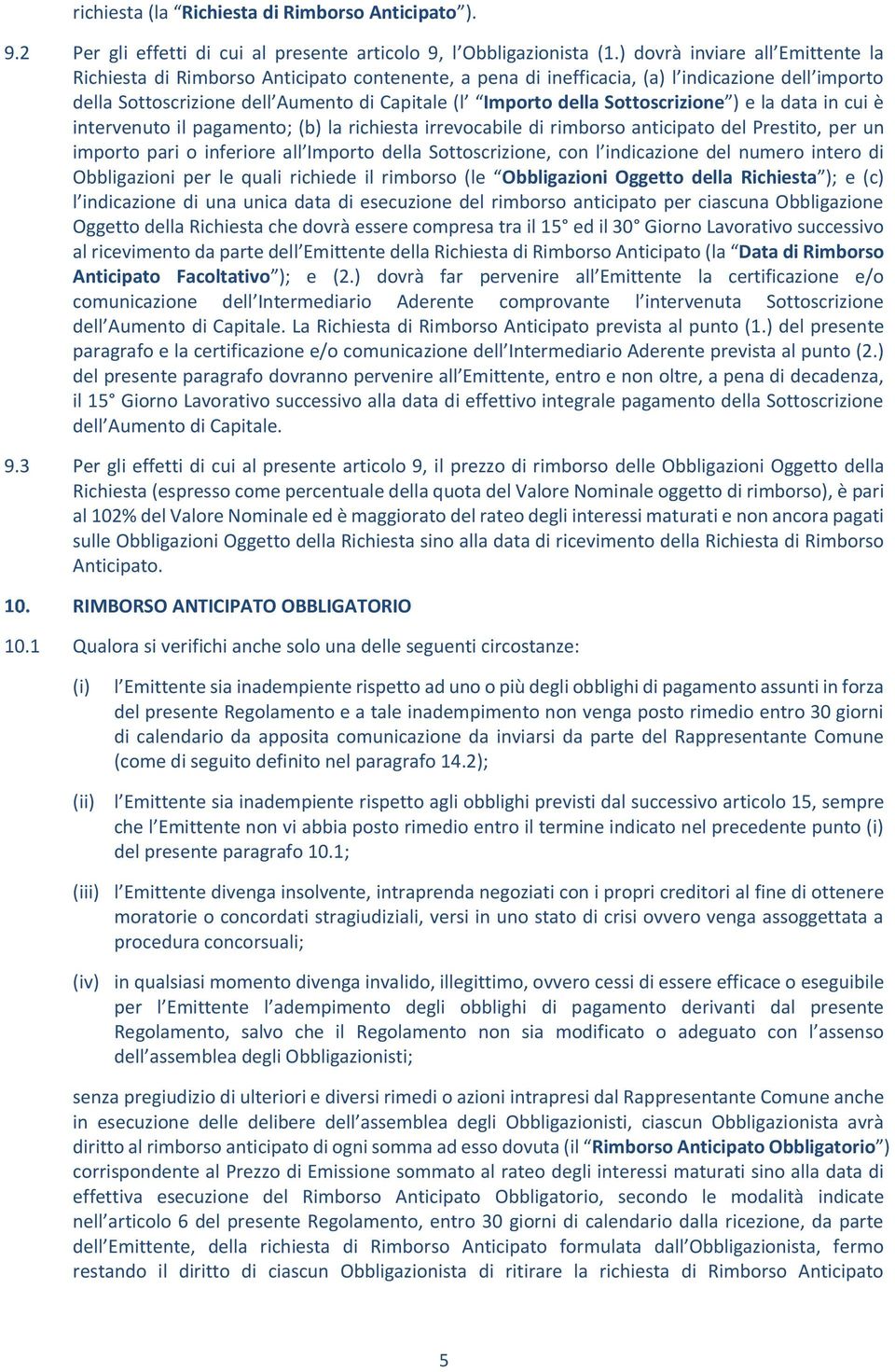 Sottoscrizione ) e la data in cui è intervenuto il pagamento; (b) la richiesta irrevocabile di rimborso anticipato del Prestito, per un importo pari o inferiore all Importo della Sottoscrizione, con