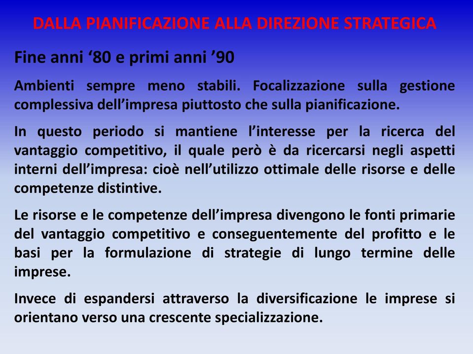 In questo periodo si mantiene l interesse per la ricerca del vantaggio competitivo, il quale però è da ricercarsi negli aspetti interni dell impresa: cioè nell utilizzo ottimale delle