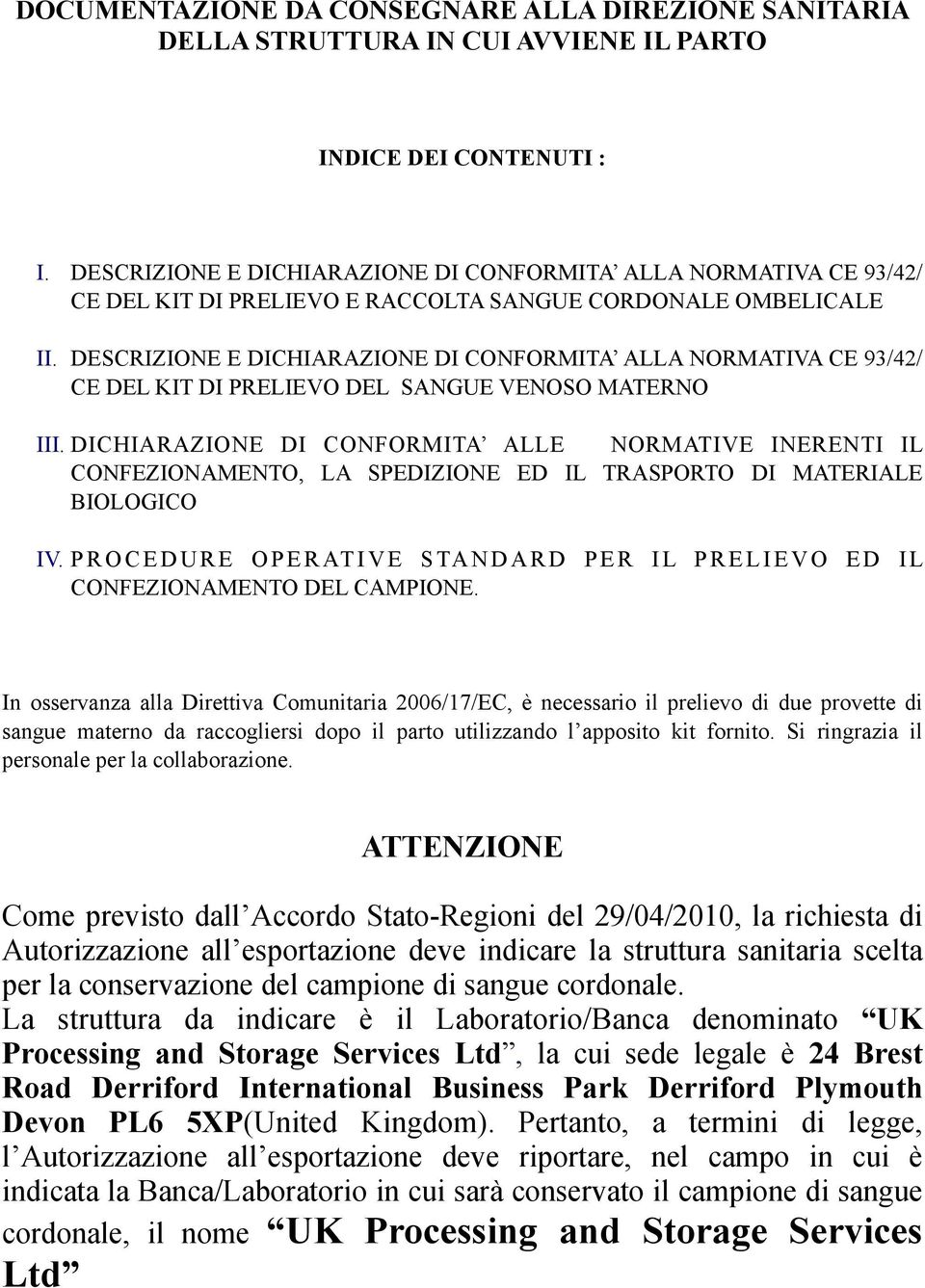 DESCRIZIONE E DICHIARAZIONE DI CONFORMITA ALLA NORMATIVA CE 93/42/ CE DEL KIT DI PRELIEVO DEL SANGUE VENOSO MATERNO III.
