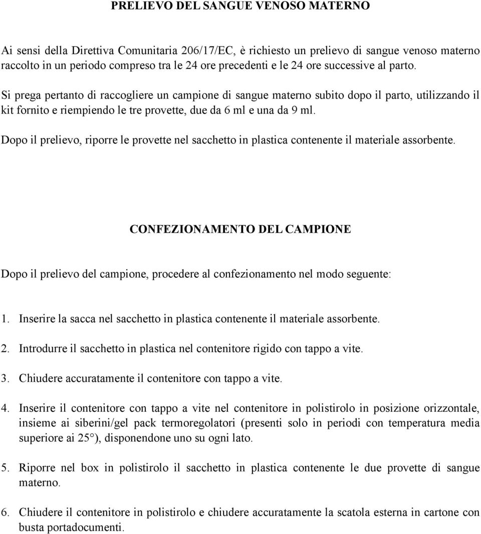 Dopo il prelievo, riporre le provette nel sacchetto in plastica contenente il materiale assorbente.