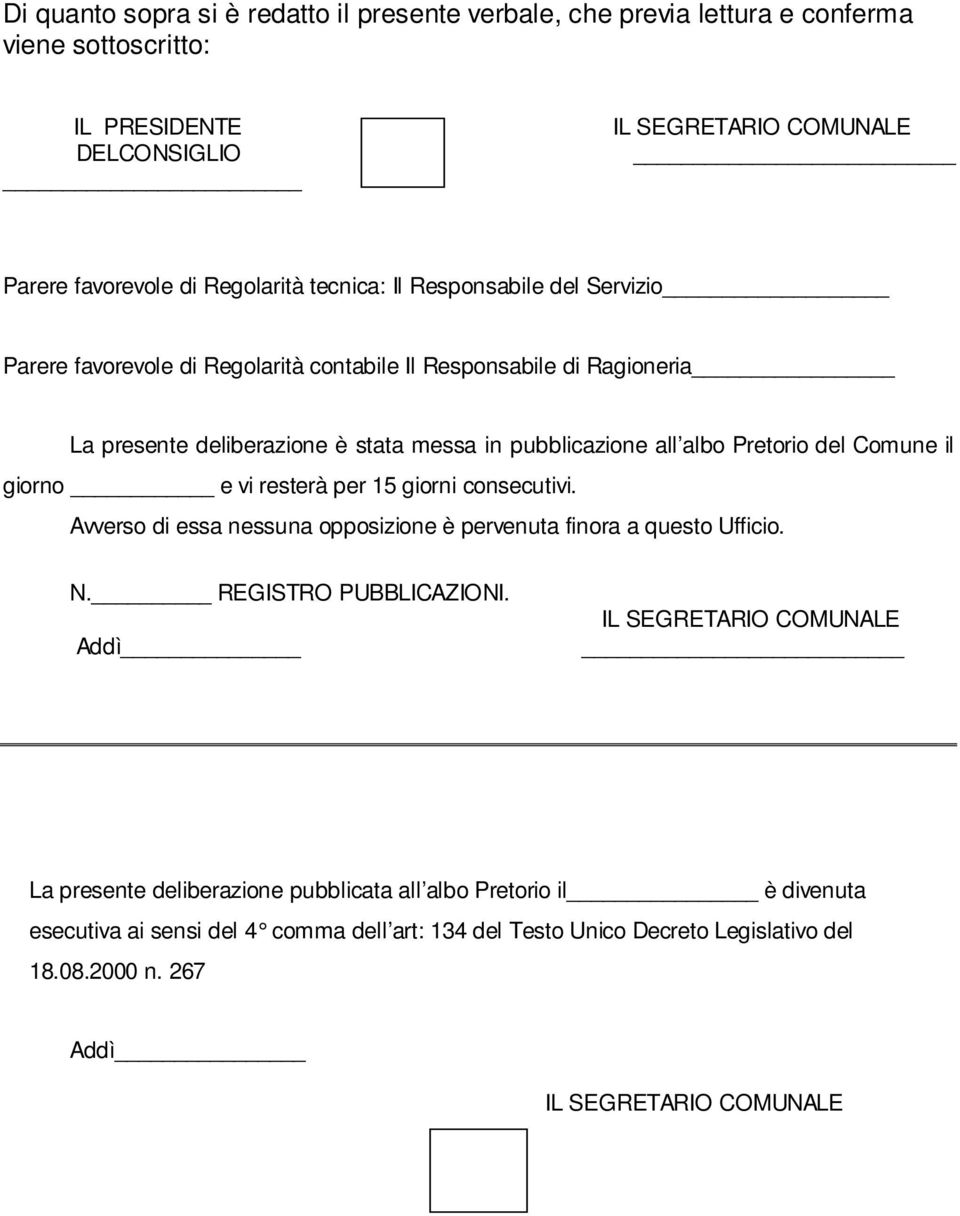 Pretorio del Comune il giorno e vi resterà per 15 giorni consecutivi. Avverso di essa nessuna opposizione è pervenuta finora a questo Ufficio. N. REGISTRO PUBBLICAZIONI.