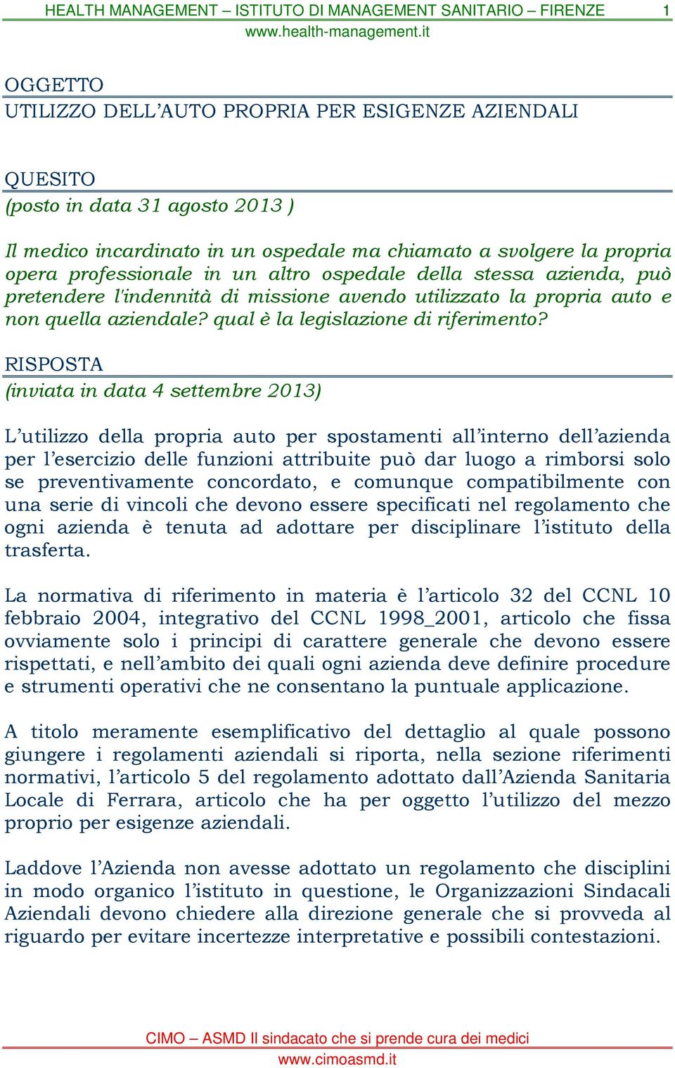 RISPOSTA (inviata in data 4 settembre 2013) L utilizzo della propria auto per spostamenti all interno dell azienda per l esercizio delle funzioni attribuite può dar luogo a rimborsi solo se