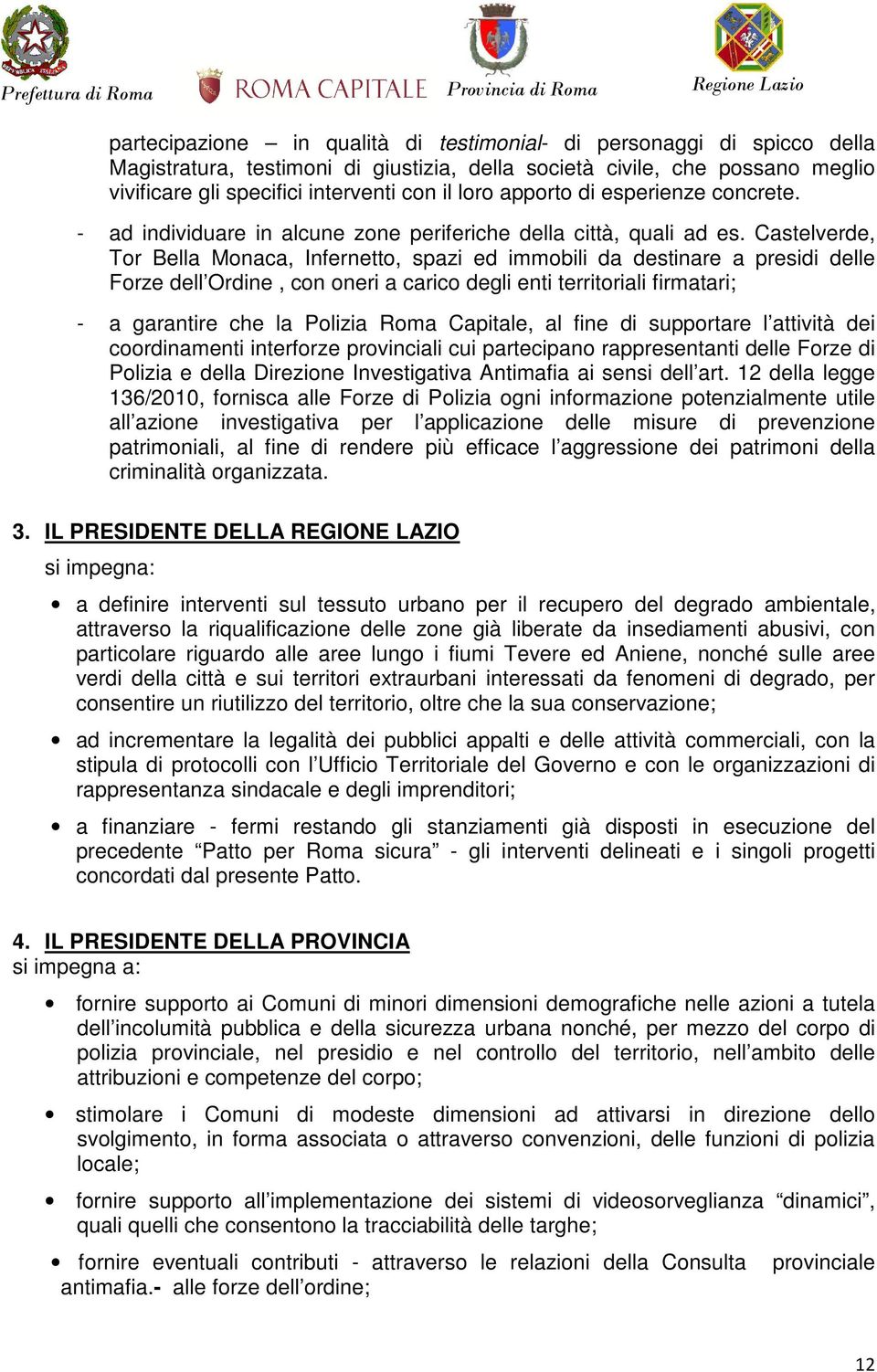 Castelverde, Tor Bella Monaca, Infernetto, spazi ed immobili da destinare a presidi delle Forze dell Ordine, con oneri a carico degli enti territoriali firmatari; - a garantire che la Polizia Roma