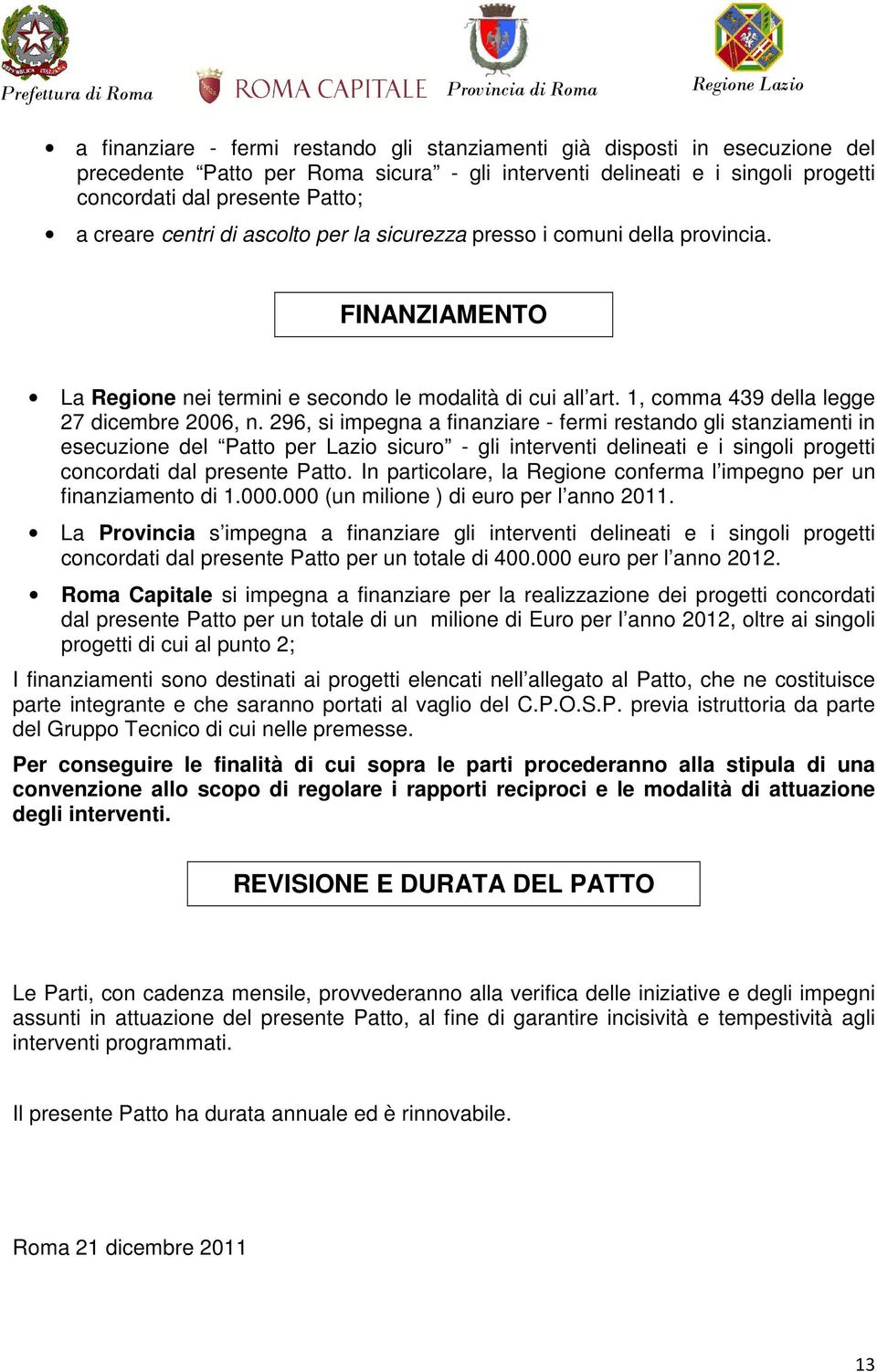 296, si impegna a finanziare - fermi restando gli stanziamenti in esecuzione del Patto per Lazio sicuro - gli interventi delineati e i singoli progetti concordati dal presente Patto.
