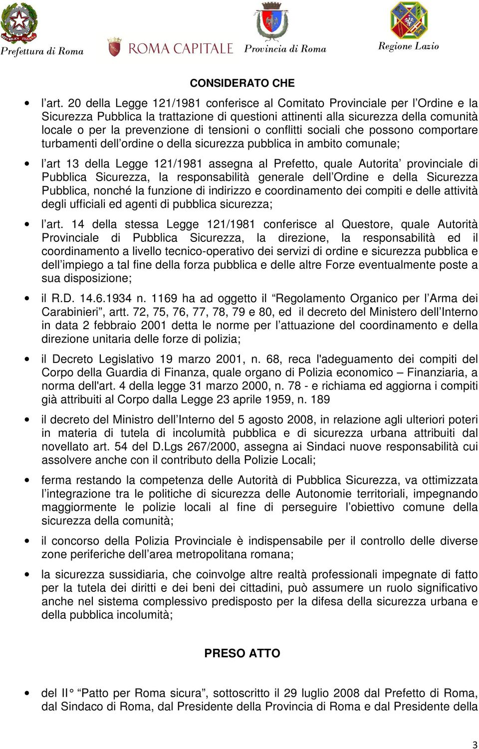 tensioni o conflitti sociali che possono comportare turbamenti dell ordine o della sicurezza pubblica in ambito comunale; l art 13 della Legge 121/1981 assegna al Prefetto, quale Autorita provinciale