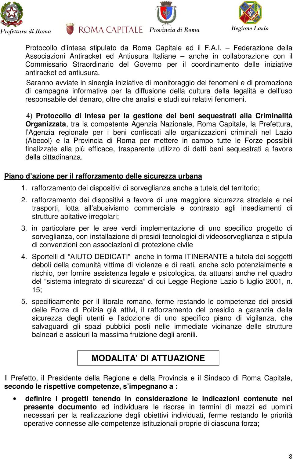 Saranno avviate in sinergia iniziative di monitoraggio dei fenomeni e di promozione di campagne informative per la diffusione della cultura della legalità e dell uso responsabile del denaro, oltre