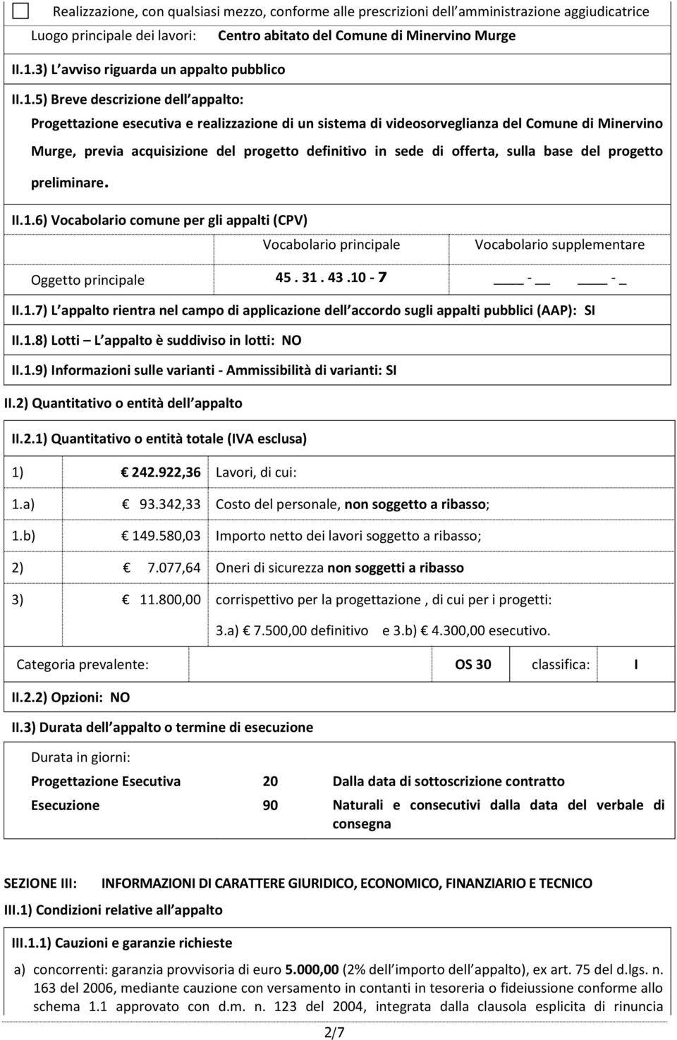 5) Breve descrizione dell appalto: Progettazione esecutiva e realizzazione di un sistema di videosorveglianza del Comune di Minervino Murge, previa acquisizione del progetto definitivo in sede di