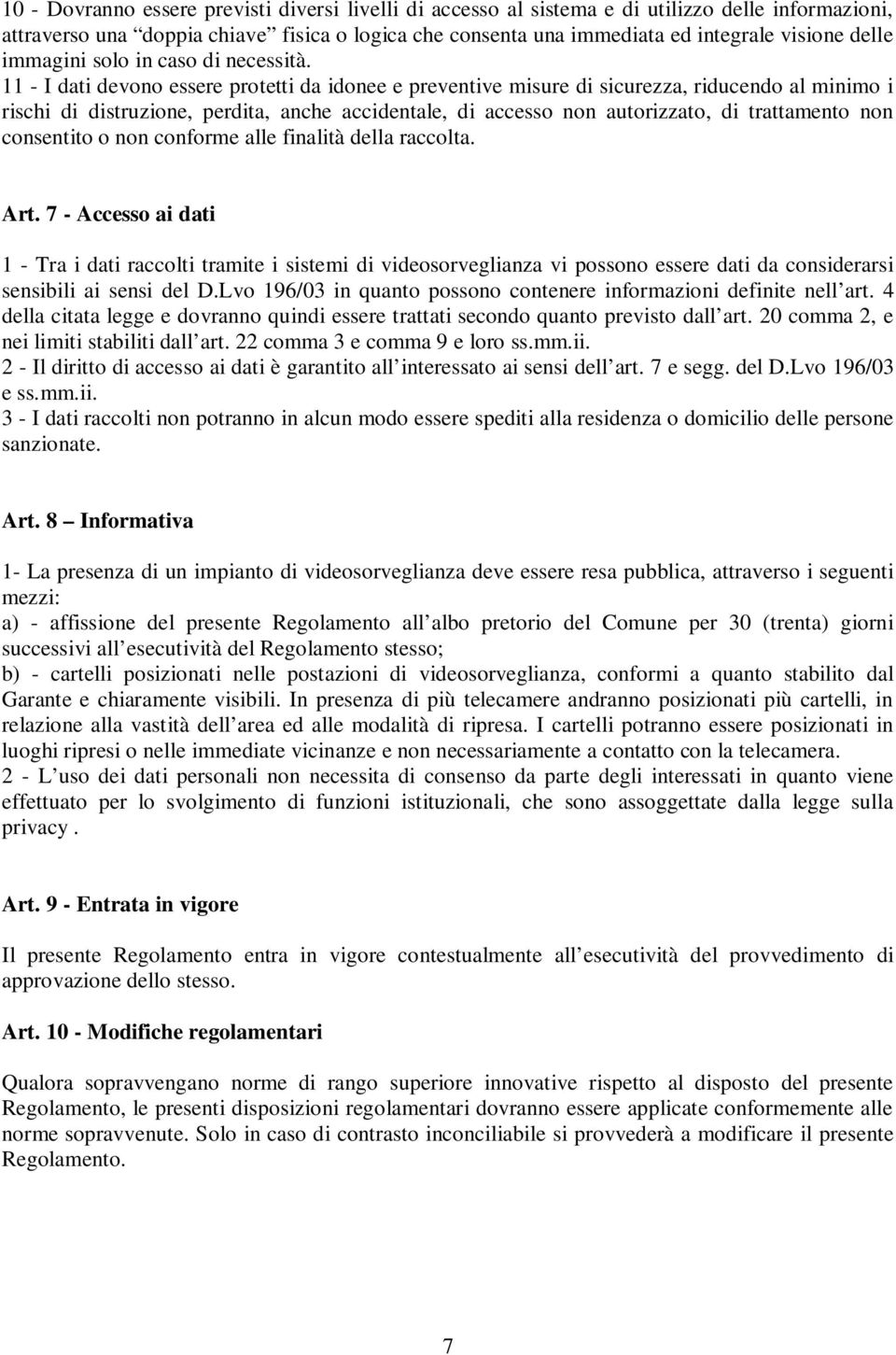 11 - I dati devono essere protetti da idonee e preventive misure di sicurezza, riducendo al minimo i rischi di distruzione, perdita, anche accidentale, di accesso non autorizzato, di trattamento non