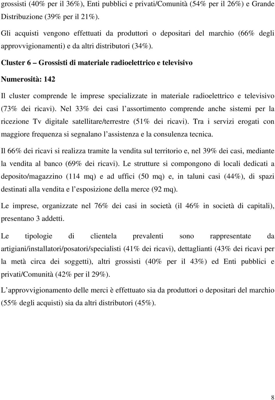 Cluster 6 Grossisti di materiale radioelettrico e televisivo Numerosità: 142 Il cluster comprende le imprese specializzate in materiale radioelettrico e televisivo (73% dei ricavi).