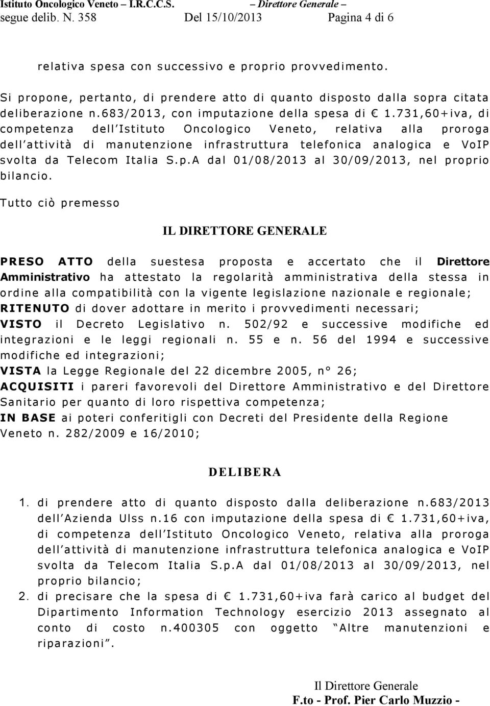 731,60+iva, di competenza dell Istituto Oncologico Veneto, relativa alla proroga dell attività di manutenzione infrastruttura telefonica analogica e VoIP svolta da Telecom Italia S.p.A dal 01/08/2013 al 30/09/2013, nel proprio bilancio.