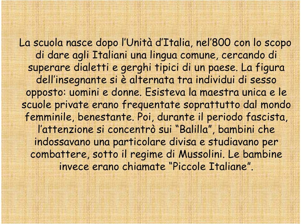 Esisteva la maestra unica e le scuole private erano frequentate soprattutto dal mondo femminile, benestante.