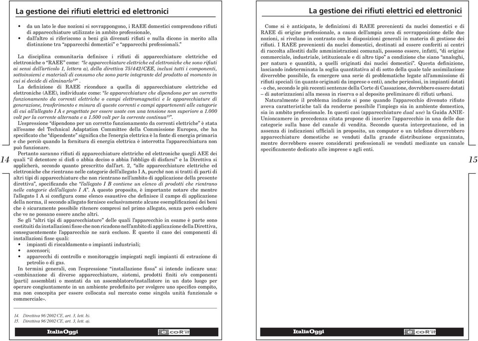 La disciplina comunitaria definisce i rifiuti di apparecchiature elettriche ed elettroniche o RAEE come: le apparecchiature elettriche ed elettroniche che sono rifiuti ai sensi dell articolo 1,