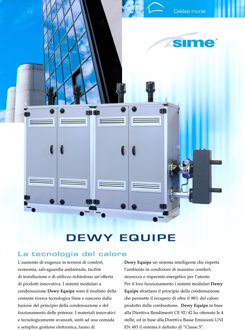 I sistemi modulari a Per il loro funzionamento i sistemi modulari Dewy condensazione Dewy Equipe sono il risultato della Equipe sfruttano il principio della condensazione costante ricerca tecnologica